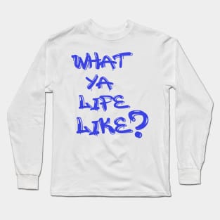 What Ya Life Like Long Sleeve T-Shirt